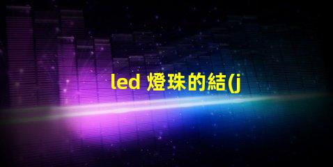 led 燈珠的結(jié)構(gòu)_